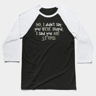 No, I Didn't Say You Were Stupid... Baseball T-Shirt